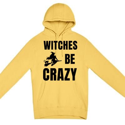 Funny Halloween Themed Quote Witches Be Crazy Cool Gift Premium Pullover Hoodie