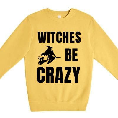 Funny Halloween Themed Quote Witches Be Crazy Cool Gift Premium Crewneck Sweatshirt