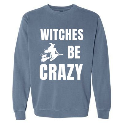 Funny Halloween Themed Quote Witches Be Crazy Cool Gift Garment-Dyed Sweatshirt