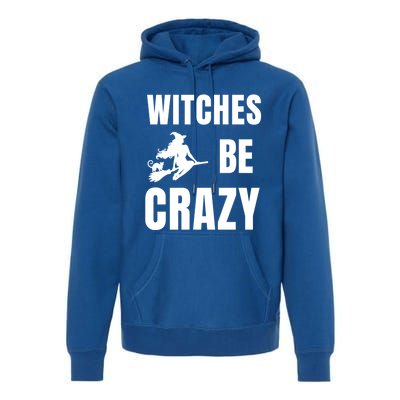 Funny Halloween Themed Quote Witches Be Crazy Cool Gift Premium Hoodie