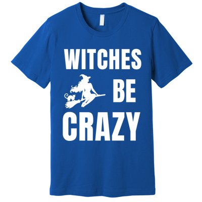 Funny Halloween Themed Quote Witches Be Crazy Cool Gift Premium T-Shirt