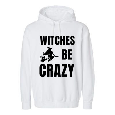 Funny Halloween Themed Quote Witches Be Crazy Cool Gift Garment-Dyed Fleece Hoodie