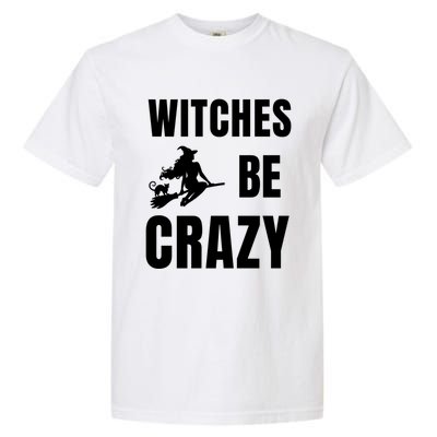 Funny Halloween Themed Quote Witches Be Crazy Cool Gift Garment-Dyed Heavyweight T-Shirt