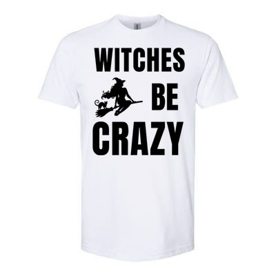 Funny Halloween Themed Quote Witches Be Crazy Cool Gift Softstyle CVC T-Shirt