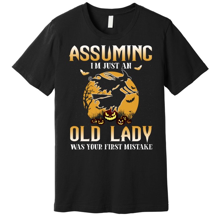 Funny Halloween Witch Assuming I’m Just An Old Lady Was Your First Mistake Premium T-Shirt