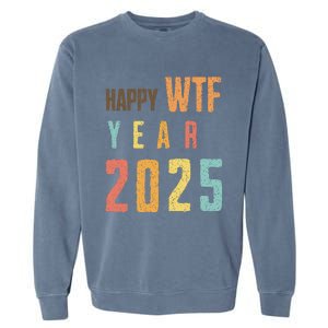 Funny Happy Wtf Year 2025 Quote New Year 2025 Cool Happy Wtf Garment-Dyed Sweatshirt