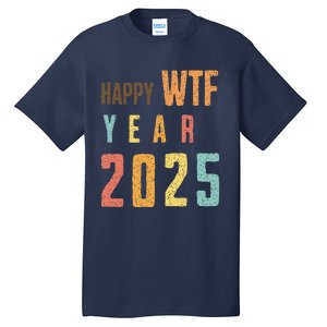 Funny Happy Wtf Year 2025 Quote New Year 2025 Cool Happy Wtf Tall T-Shirt