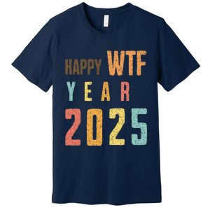 Funny Happy Wtf Year 2025 Quote New Year 2025 Cool Happy Wtf Premium T-Shirt