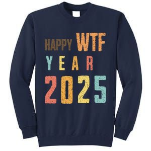 Funny Happy Wtf Year 2025 Quote New Year 2025 Cool Happy Wtf Tall Sweatshirt