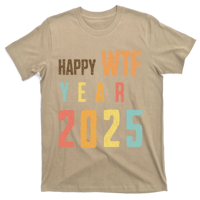 Funny Happy Wtf Year 2025 Quote New Year 2025 Cool Happy Wtf T-Shirt