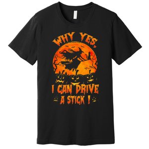 Funny Halloween Witch Why Yes Actually I Can Drive A Stick Premium T-Shirt