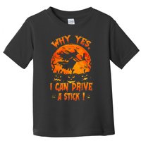 Funny Halloween Witch Why Yes Actually I Can Drive A Stick Toddler T-Shirt