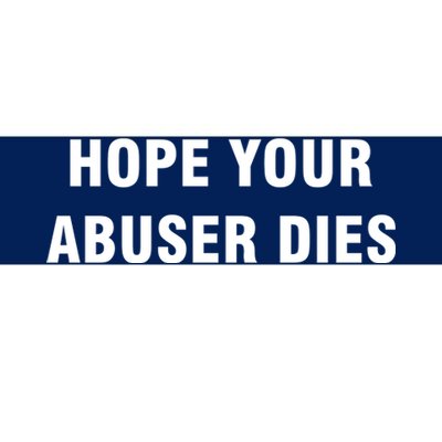 Funny Hope Your Abuser Dies Bumper Sticker