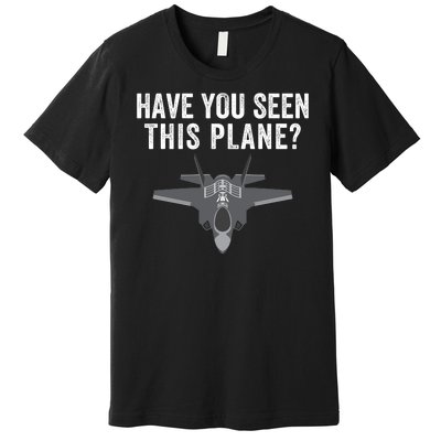 Funny Have You Seen This Plane? Funny Missing F35 Meme Premium T-Shirt