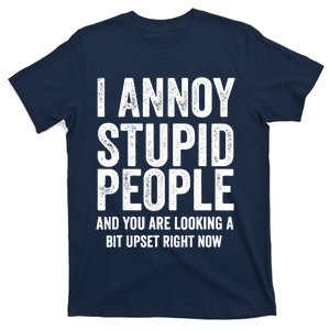 Funny I Annoy Stupid People And You Are Looking A Bit Upset Funny T-Shirt