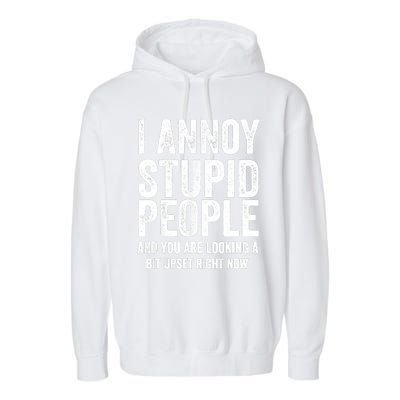 Funny I Annoy Stupid People And You Are Looking A Bit Upset Funny Garment-Dyed Fleece Hoodie