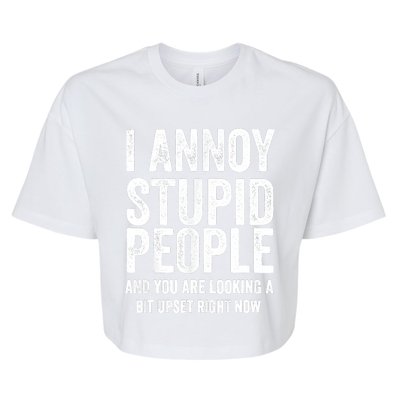 Funny I Annoy Stupid People And You Are Looking A Bit Upset Funny Bella+Canvas Jersey Crop Tee