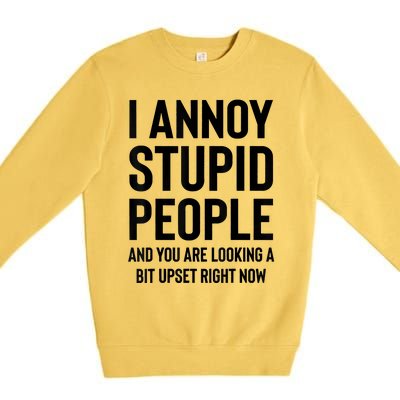 Funny I Annoy Stupid People And You Are Looking A Bit Upset Funny Premium Crewneck Sweatshirt