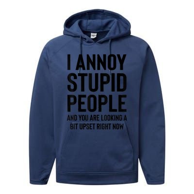 Funny I Annoy Stupid People And You Are Looking A Bit Upset Funny Performance Fleece Hoodie