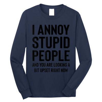 Funny I Annoy Stupid People And You Are Looking A Bit Upset Funny Long Sleeve Shirt