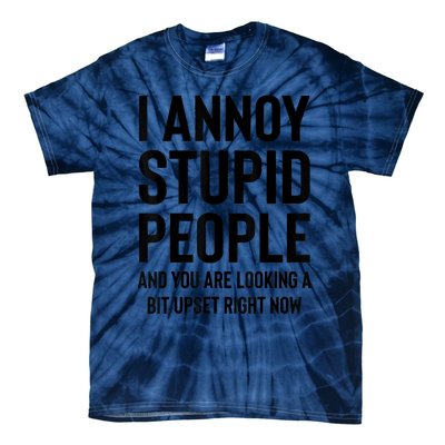 Funny I Annoy Stupid People And You Are Looking A Bit Upset Funny Tie-Dye T-Shirt