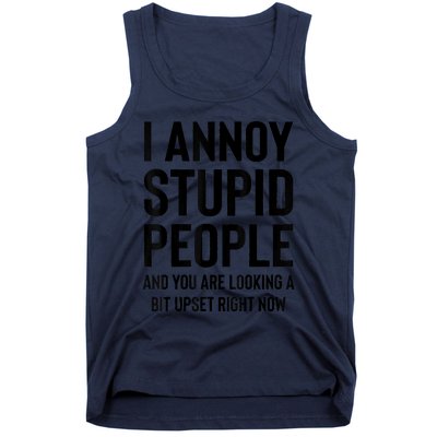 Funny I Annoy Stupid People And You Are Looking A Bit Upset Funny Tank Top