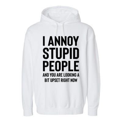 Funny I Annoy Stupid People And You Are Looking A Bit Upset Funny Garment-Dyed Fleece Hoodie