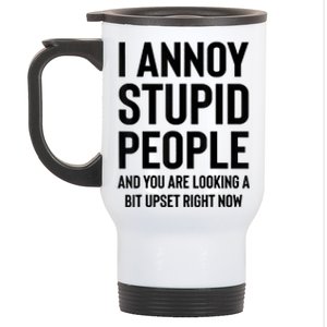 Funny I Annoy Stupid People And You Are Looking A Bit Upset Funny Stainless Steel Travel Mug