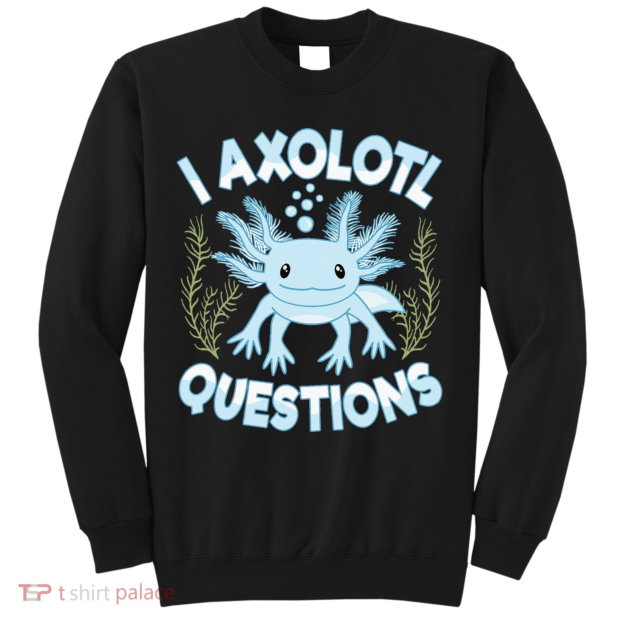 Funny I Axolotl Questions Cute Blue Axolotl Kawaii Sweatshirt