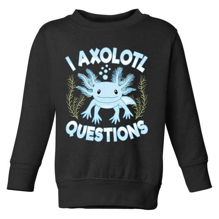 Funny I Axolotl Questions Cute Blue Axolotl Kawaii Toddler Sweatshirt