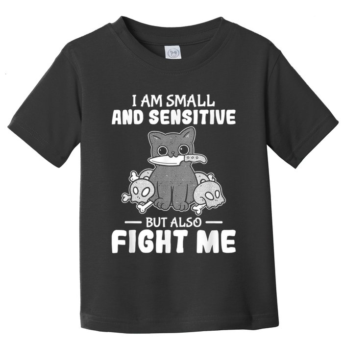 Funny I Am Small And Sensitive But Also Fight Me Cat Toddler T-Shirt