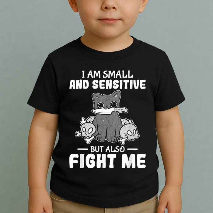 Funny I Am Small And Sensitive But Also Fight Me Cat Toddler T-Shirt
