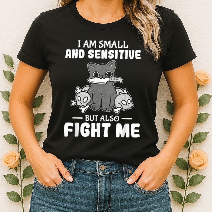 Funny I Am Small And Sensitive But Also Fight Me Cat Womens T-Shirt