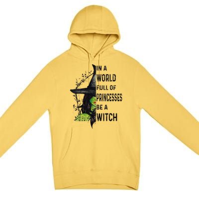 Funny In A World Full Of Princesses Be A Witch Halloween Premium Pullover Hoodie