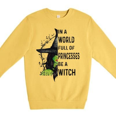 Funny In A World Full Of Princesses Be A Witch Halloween Premium Crewneck Sweatshirt