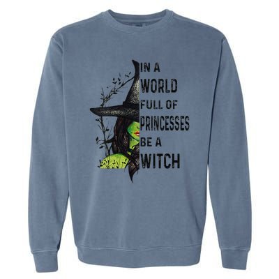 Funny In A World Full Of Princesses Be A Witch Halloween Garment-Dyed Sweatshirt