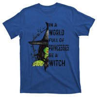 Funny In A World Full Of Princesses Be A Witch Halloween T-Shirt