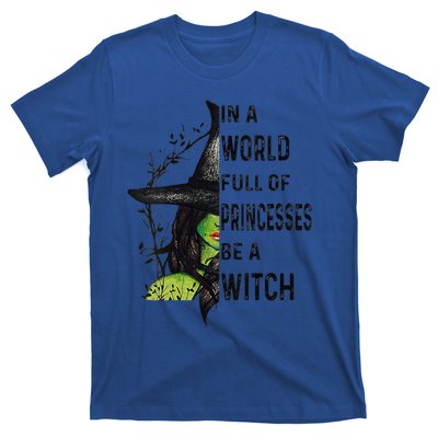 Funny In A World Full Of Princesses Be A Witch Halloween T-Shirt