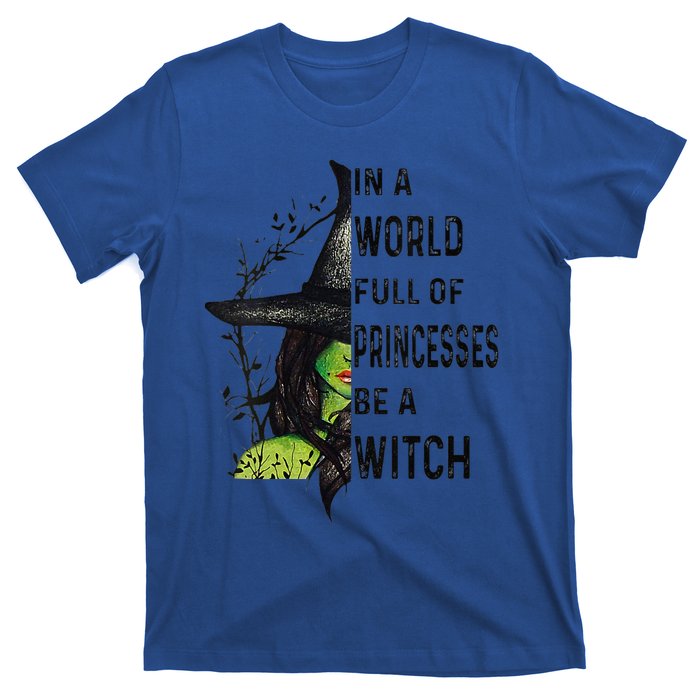 Funny In A World Full Of Princesses Be A Witch Halloween T-Shirt