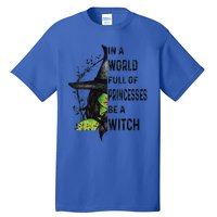 Funny In A World Full Of Princesses Be A Witch Halloween Tall T-Shirt