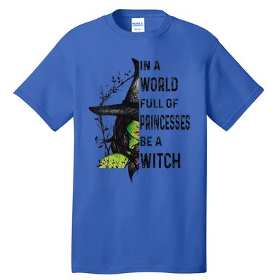 Funny In A World Full Of Princesses Be A Witch Halloween Tall T-Shirt