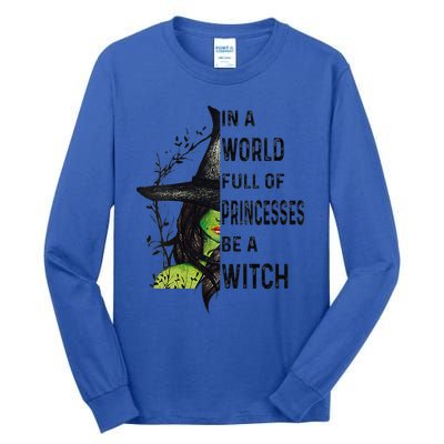 Funny In A World Full Of Princesses Be A Witch Halloween Tall Long Sleeve T-Shirt