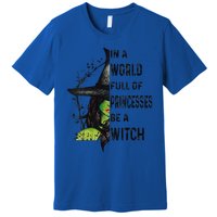 Funny In A World Full Of Princesses Be A Witch Halloween Premium T-Shirt