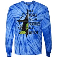 Funny In A World Full Of Princesses Be A Witch Halloween Tie-Dye Long Sleeve Shirt