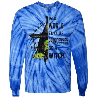 Funny In A World Full Of Princesses Be A Witch Halloween Tie-Dye Long Sleeve Shirt