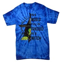 Funny In A World Full Of Princesses Be A Witch Halloween Tie-Dye T-Shirt