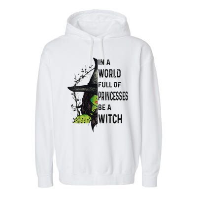 Funny In A World Full Of Princesses Be A Witch Halloween Garment-Dyed Fleece Hoodie