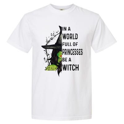 Funny In A World Full Of Princesses Be A Witch Halloween Garment-Dyed Heavyweight T-Shirt