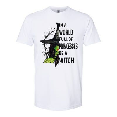 Funny In A World Full Of Princesses Be A Witch Halloween Softstyle CVC T-Shirt