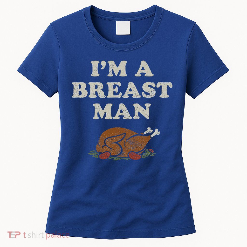 Funny Im A Breast Man Turkey Thanksgiving Womens T-Shirt